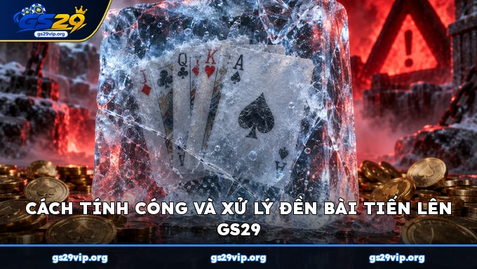 Cách tính cóng và xử lý đền bài Tiến Lên GS29