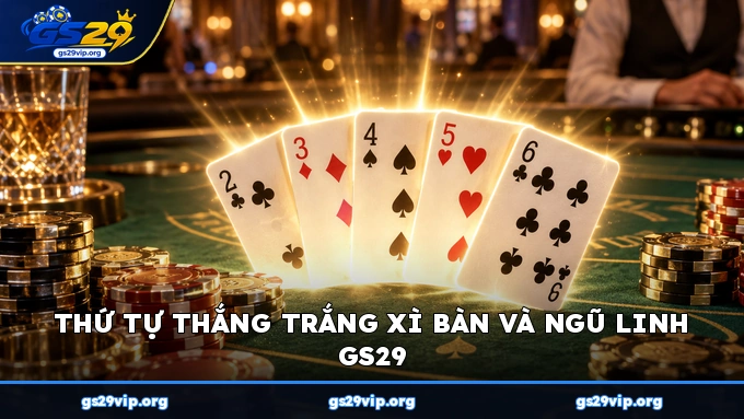 Thứ tự thắng trắng và Ngũ Linh Xì Dách GS29