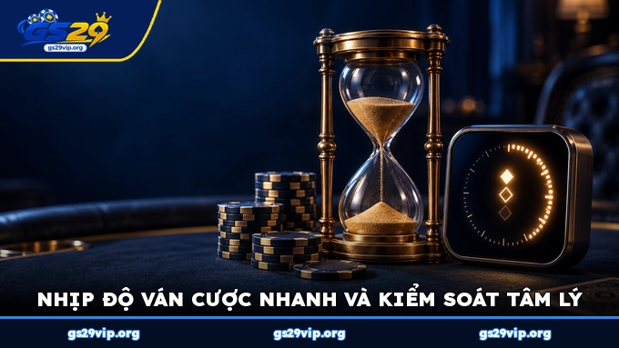 Nhịp độ ván cược nhanh và kiểm soát tâm lý