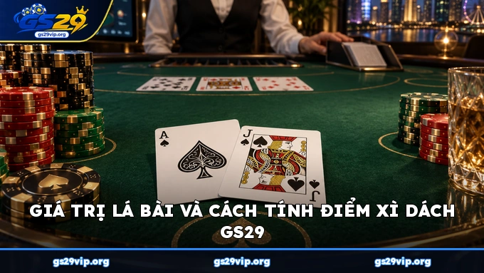 Giá trị lá bài và cách tính điểm Xì Dách GS29