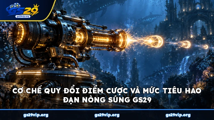 Cơ chế quy đổi điểm cược và mức tiêu hao đạn nòng súng GS29