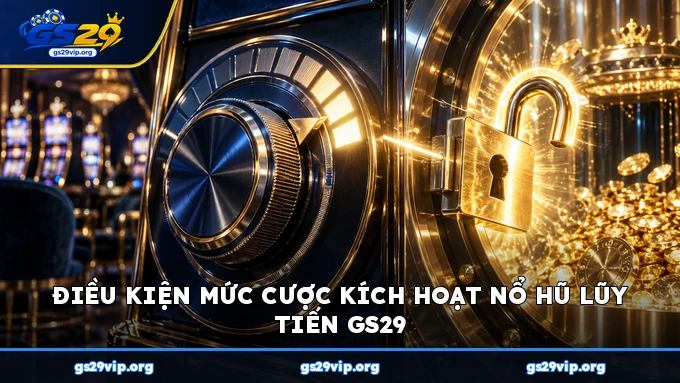 Điều kiện mức cược kích hoạt nổ hũ lũy tiến GS29