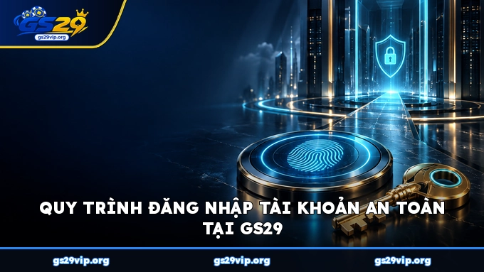 Quy trình đăng nhập tài khoản an toàn tại GS29