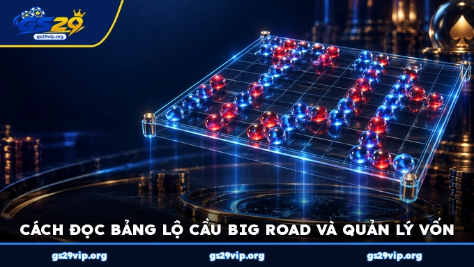 Cách đọc bảng lộ cầu Big Road và quản lý vốn