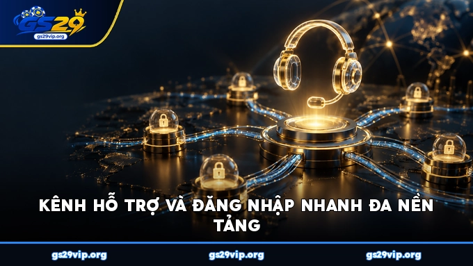 Kênh hỗ trợ và đăng nhập nhanh đa nền tảng