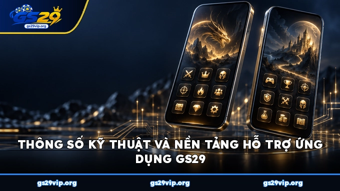 Thông số kỹ thuật và nền tảng hỗ trợ ứng dụng GS29
