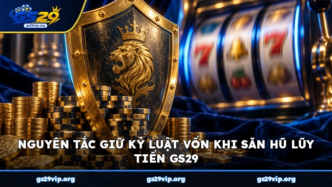 Nguyên tắc giữ kỷ luật vốn khi săn hũ lũy tiến GS29
