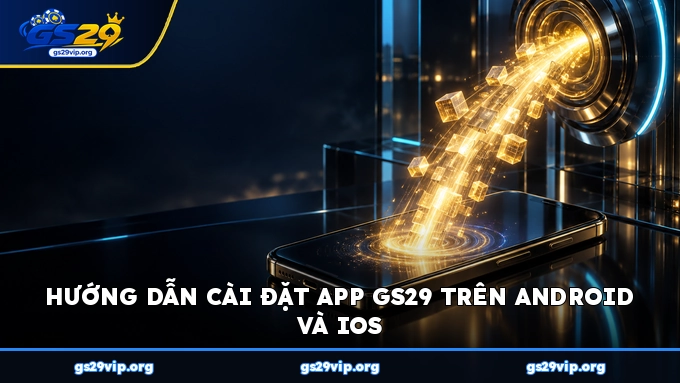 Hướng dẫn cài đặt app GS29 trên Android và iOS