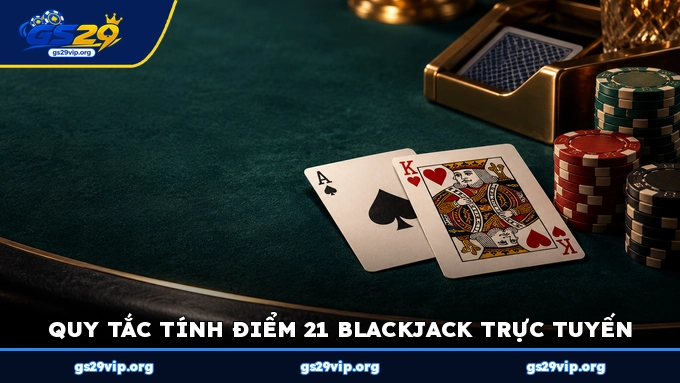 Quy tắc tính điểm 21 Blackjack trực tuyến