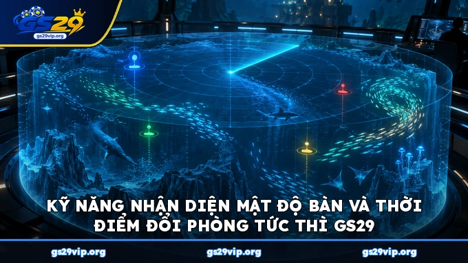 Kỹ năng nhận diện mật độ bàn và thời điểm đổi phòng tức thì GS29