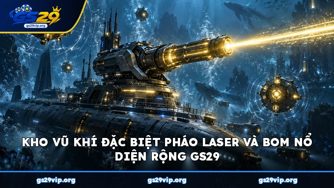 Kho vũ khí đặc biệt pháo laser và bom nổ diện rộng GS29