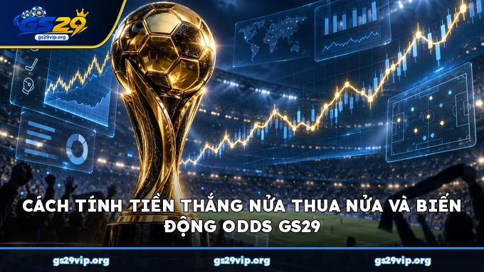Cách tính tiền thắng nửa thua nửa và biến động odds GS29
