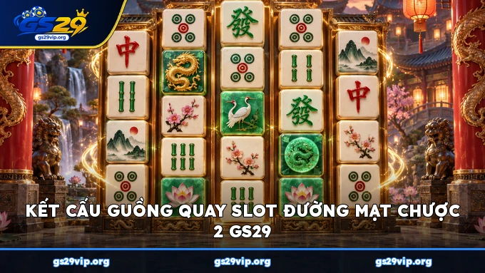 Kết cấu guồng quay slot Đường Mạt Chược 2 GS29
