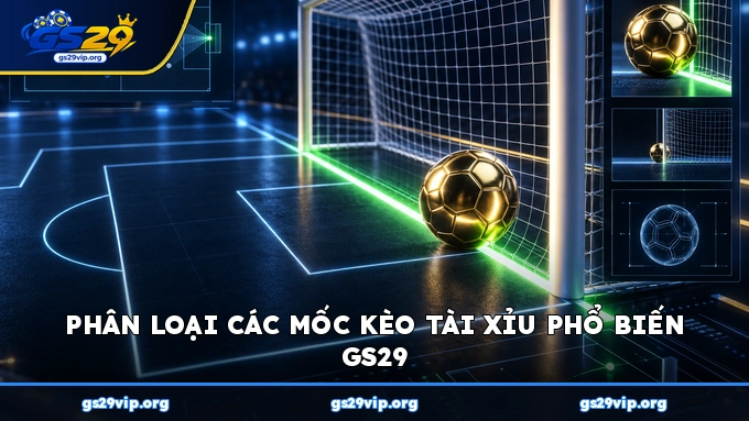 Phân loại các mốc kèo Tài Xỉu phổ biến GS29