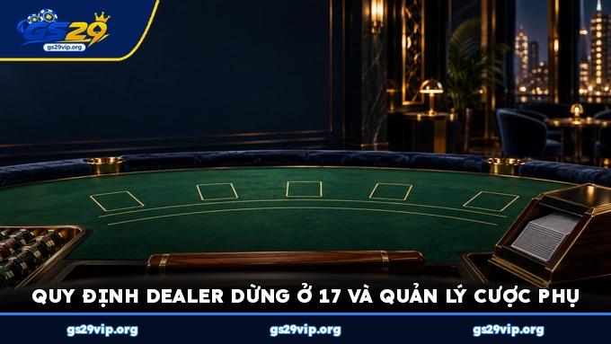 Quy định Dealer dừng ở 17 và quản lý cược phụ