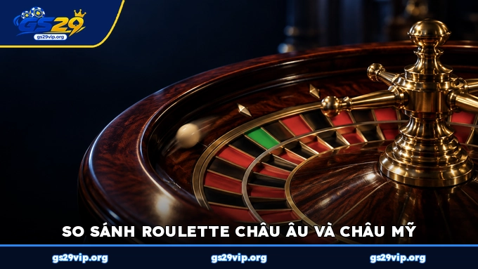 So sánh Roulette Châu Âu và Châu Mỹ