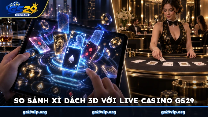 So sánh Xì Dách 3D với Blackjack Live Casino GS29