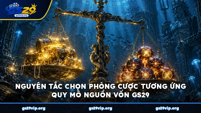 Nguyên tắc chọn phòng cược tương ứng quy mô nguồn vốn GS29