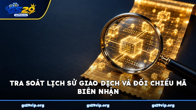 Tra soát lịch sử giao dịch và đối chiếu mã biên nhận
