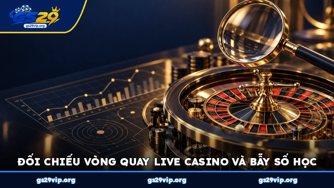 Đối chiếu vòng quay live casino và bẫy số học