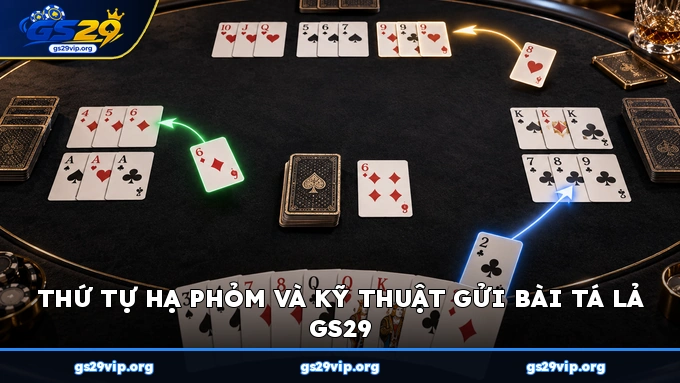 Thứ tự hạ phỏm và kỹ thuật gửi bài Tá Lả GS29