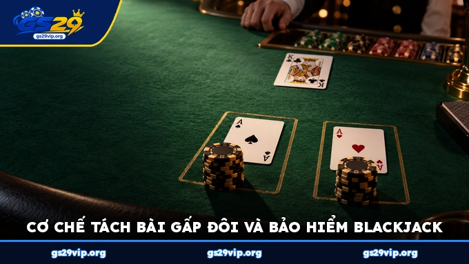 Cơ chế tách bài gấp đôi và bảo hiểm Blackjack