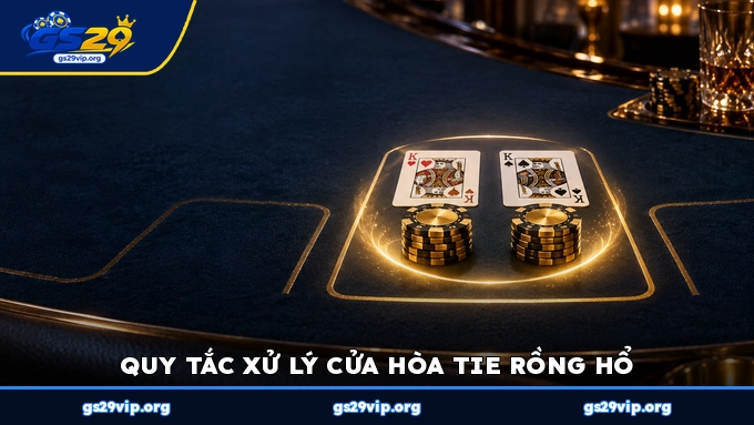 Quy tắc xử lý cửa Hòa Tie Rồng Hổ