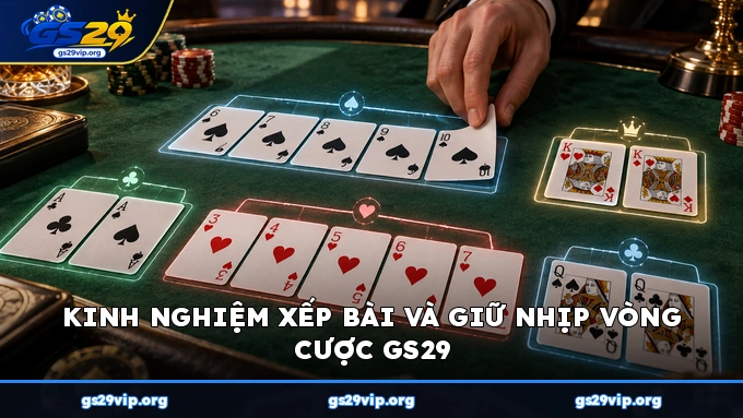 Kinh nghiệm xếp bài và giữ nhịp vòng cược GS29